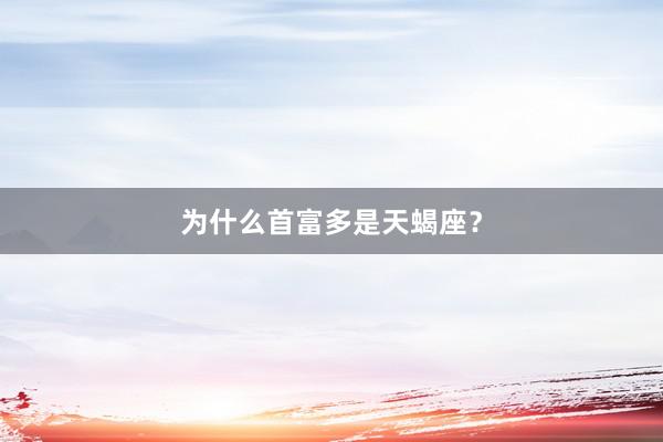为什么首富多是天蝎座？