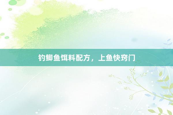 钓鲫鱼饵料配方，上鱼快窍门